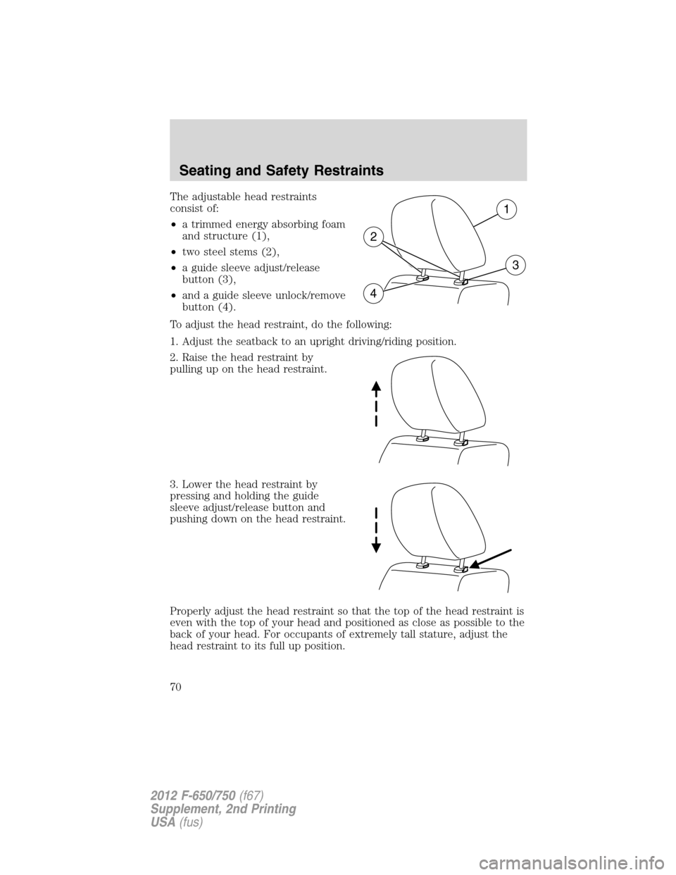 FORD F650 2012 12.G Owners Manual The adjustable head restraints
consist of:
•a trimmed energy absorbing foam
and structure (1),
•two steel stems (2),
•a guide sleeve adjust/release
button (3),
•and a guide sleeve unlock/remov