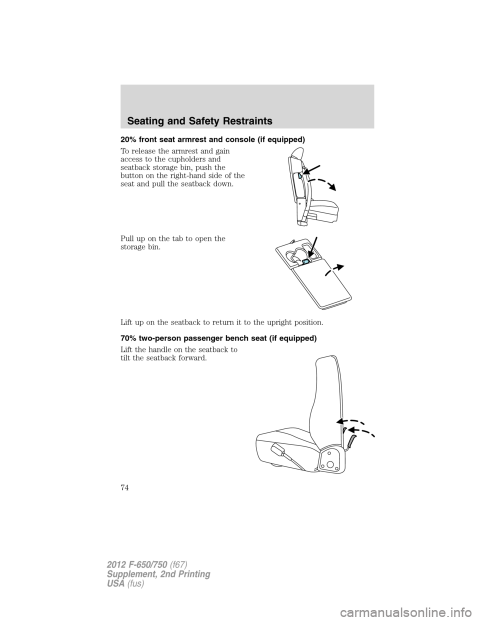 FORD F650 2012 12.G Owners Manual 20% front seat armrest and console (if equipped)
To release the armrest and gain
access to the cupholders and
seatback storage bin, push the
button on the right-hand side of the
seat and pull the seat