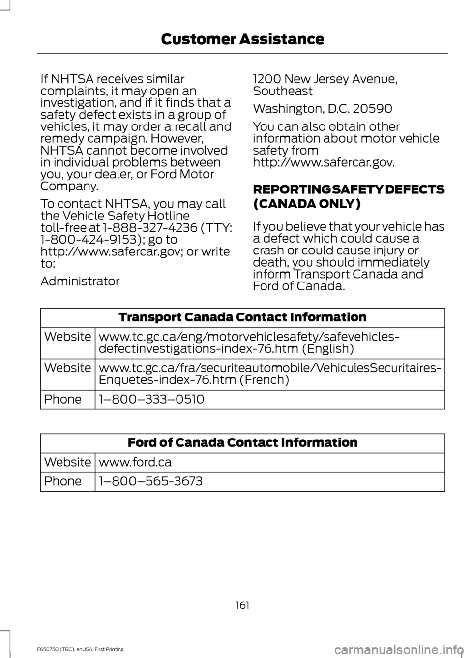 FORD F650 2016 13.G Owners Manual If NHTSA receives similar
complaints, it may open an
investigation, and if it finds that a
safety defect exists in a group of
vehicles, it may order a recall and
remedy campaign. However,
NHTSA cannot FORD F650 2016 13.G Owners Manual If NHTSA receives similar
complaints, it may open an
investigation, and if it finds that a
safety defect exists in a group of
vehicles, it may order a recall and
remedy campaign. However,
NHTSA cannot