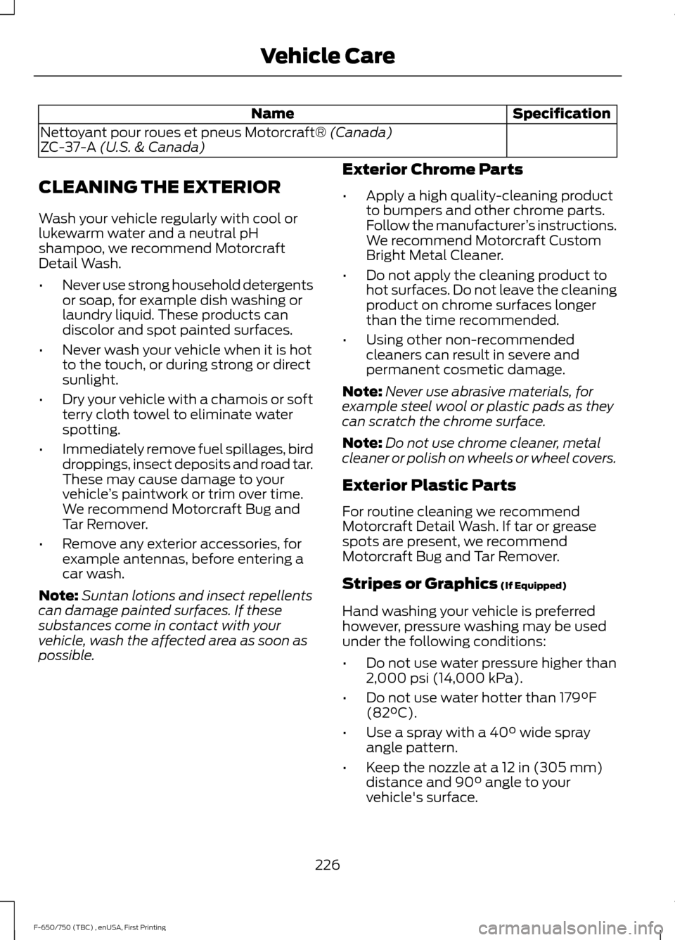 FORD F750 2017 13.G Owners Manual Specification
Name
Nettoyant pour roues et pneus Motorcraft® (Canada)
ZC-37-A (U.S. & Canada)
CLEANING THE EXTERIOR
Wash your vehicle regularly with cool or
lukewarm water and a neutral pH
shampoo, w FORD F750 2017 13.G Owners Manual Specification
Name
Nettoyant pour roues et pneus Motorcraft® (Canada)
ZC-37-A (U.S. & Canada)
CLEANING THE EXTERIOR
Wash your vehicle regularly with cool or
lukewarm water and a neutral pH
shampoo, w