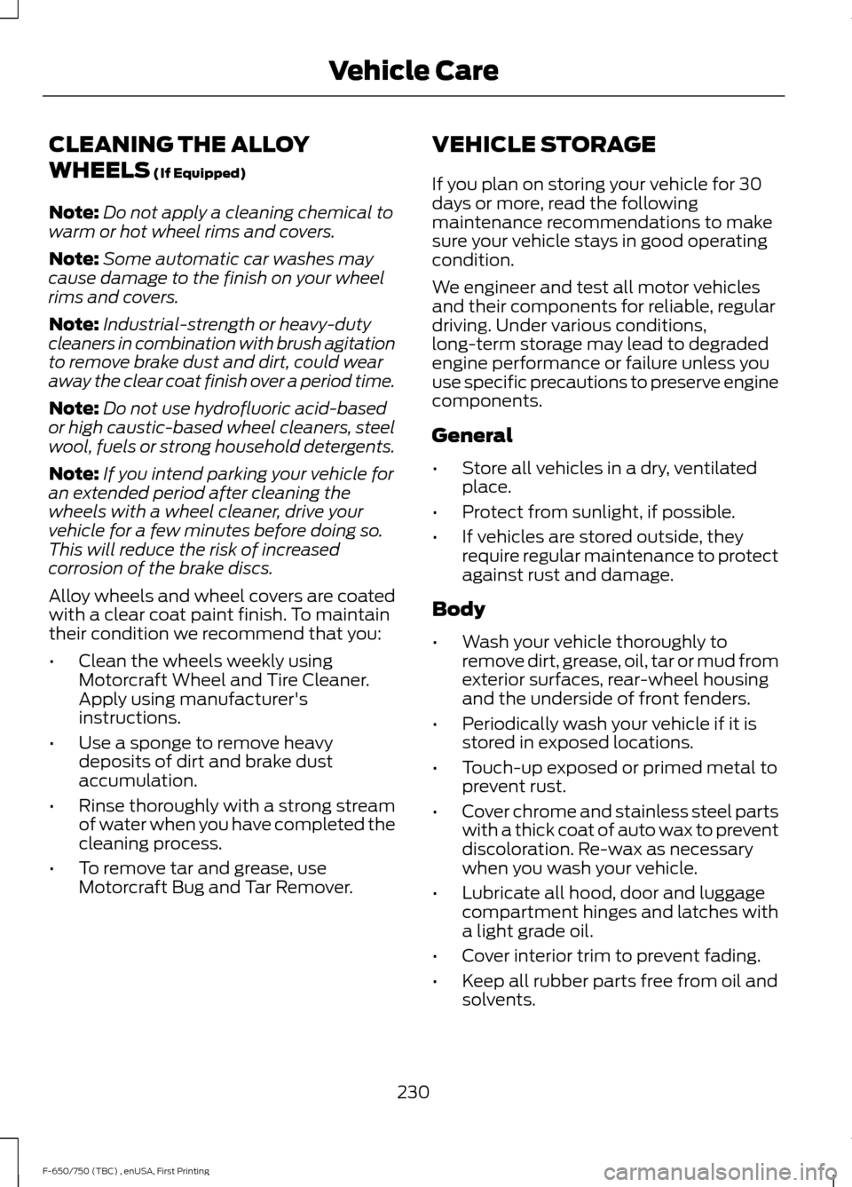 FORD F750 2017 13.G Owners Manual CLEANING THE ALLOY
WHEELS (If Equipped)
Note: Do not apply a cleaning chemical to
warm or hot wheel rims and covers.
Note: Some automatic car washes may
cause damage to the finish on your wheel
rims a FORD F750 2017 13.G Owners Manual CLEANING THE ALLOY
WHEELS (If Equipped)
Note: Do not apply a cleaning chemical to
warm or hot wheel rims and covers.
Note: Some automatic car washes may
cause damage to the finish on your wheel
rims a