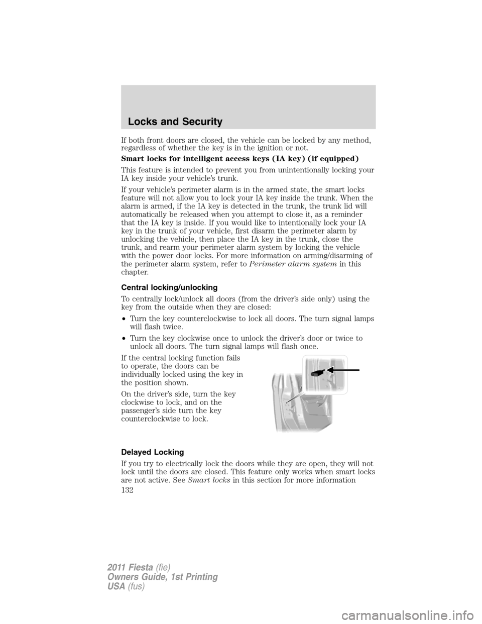 FORD FIESTA 2011 6.G Owners Manual If both front doors are closed, the vehicle can be locked by any method,
regardless of whether the key is in the ignition or not.
Smart locks for intelligent access keys (IA key) (if equipped)
This fe