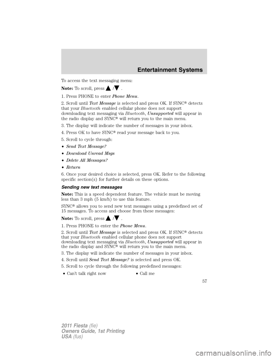FORD FIESTA 2011 6.G Owners Manual To access the text messaging menu:
Note:To scroll, press
/.
1. Press PHONE to enterPhone Menu.
2. Scroll untilText Messageis selected and press OK. If SYNCdetects
that yourBluetoothenabled cellular p FORD FIESTA 2011 6.G Owners Manual To access the text messaging menu:
Note:To scroll, press
/.
1. Press PHONE to enterPhone Menu.
2. Scroll untilText Messageis selected and press OK. If SYNCdetects
that yourBluetoothenabled cellular p