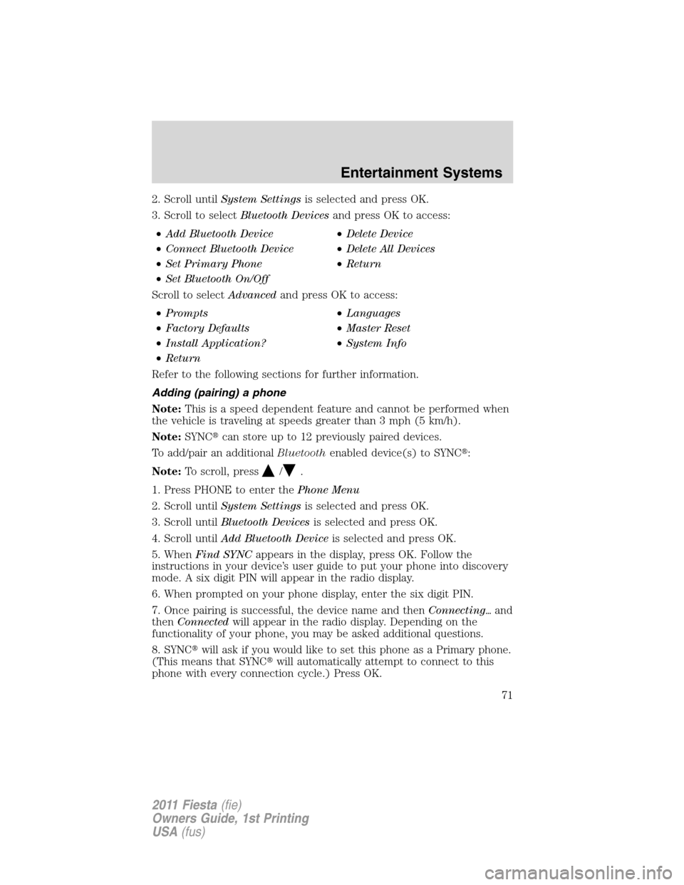 FORD FIESTA 2011 6.G Owners Manual 2. Scroll untilSystem Settingsis selected and press OK.
3. Scroll to selectBluetooth Devicesand press OK to access:
•Add Bluetooth Device•Delete Device
•Connect Bluetooth Device•Delete All Dev FORD FIESTA 2011 6.G Owners Manual 2. Scroll untilSystem Settingsis selected and press OK.
3. Scroll to selectBluetooth Devicesand press OK to access:
•Add Bluetooth Device•Delete Device
•Connect Bluetooth Device•Delete All Dev
