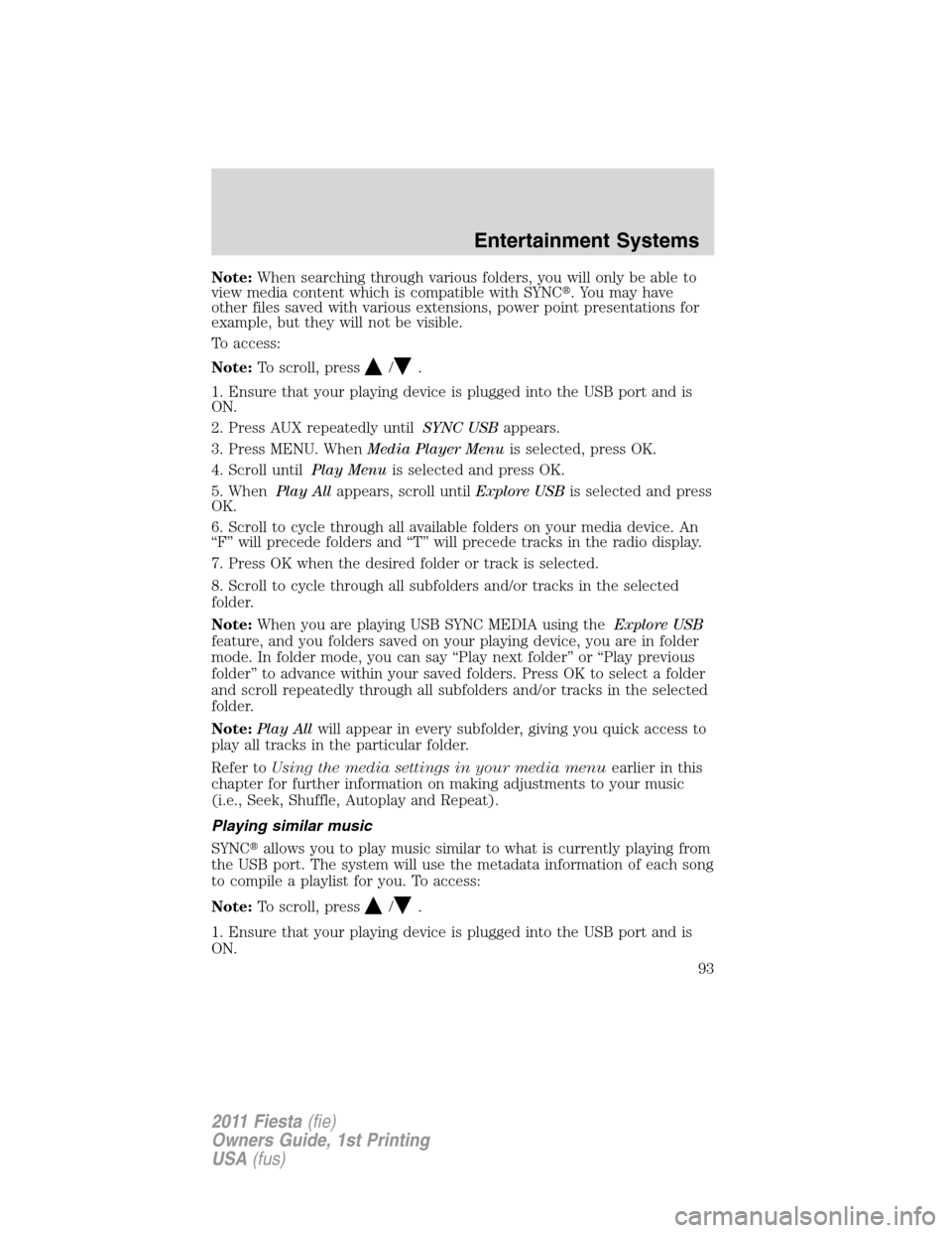 FORD FIESTA 2011 6.G Owners Manual Note:When searching through various folders, you will only be able to
view media content which is compatible with SYNC. You may have
other files saved with various extensions, power point presentatio FORD FIESTA 2011 6.G Owners Manual Note:When searching through various folders, you will only be able to
view media content which is compatible with SYNC. You may have
other files saved with various extensions, power point presentatio