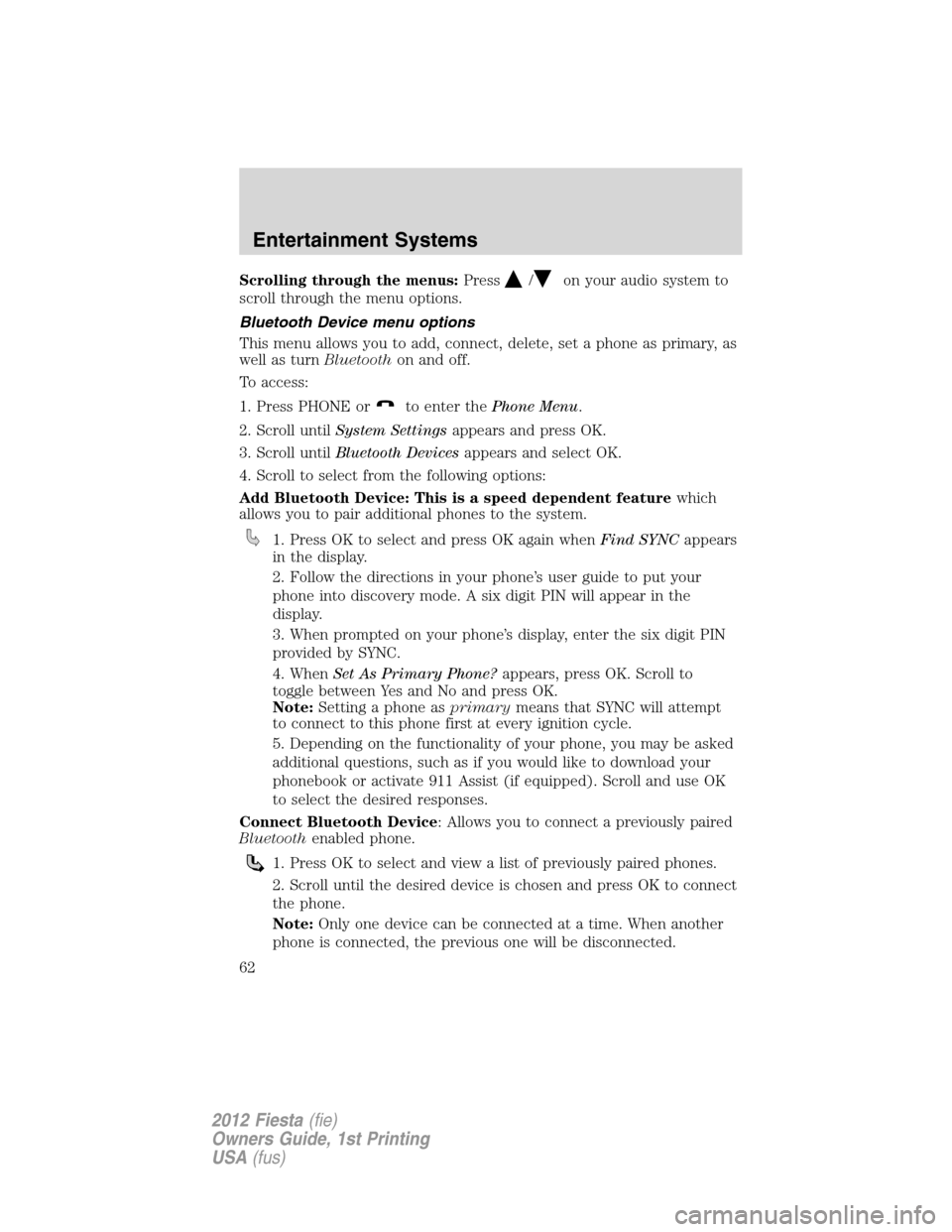 FORD FIESTA 2012 6.G Owners Manual Scrolling through the menus:Press/on your audio system to
scroll through the menu options.
Bluetooth Device menu options
This menu allows you to add, connect, delete, set a phone as primary, as
well a