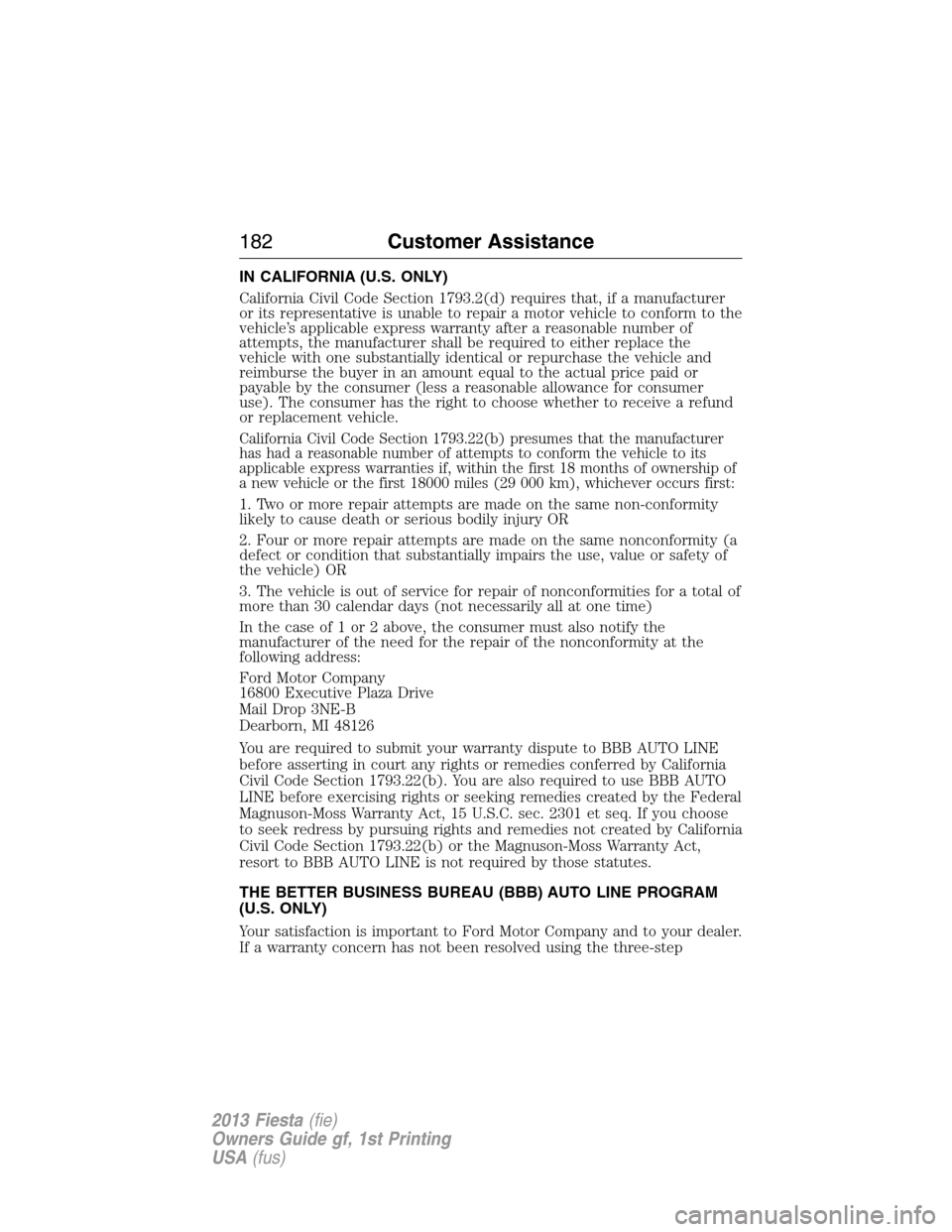 FORD FIESTA 2013 6.G Owners Manual IN CALIFORNIA (U.S. ONLY)
California Civil Code Section 1793.2(d) requires that, if a manufacturer
or its representative is unable to repair a motor vehicle to conform to the
vehicle’s applicable ex
