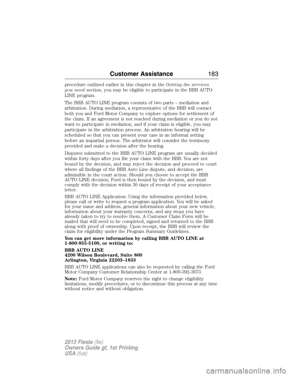 FORD FIESTA 2013 6.G Owners Manual procedure outlined earlier in this chapter in theGetting the services
you needsection, you may be eligible to participate in the BBB AUTO
LINE program.
The BBB AUTO LINE program consists of two parts 