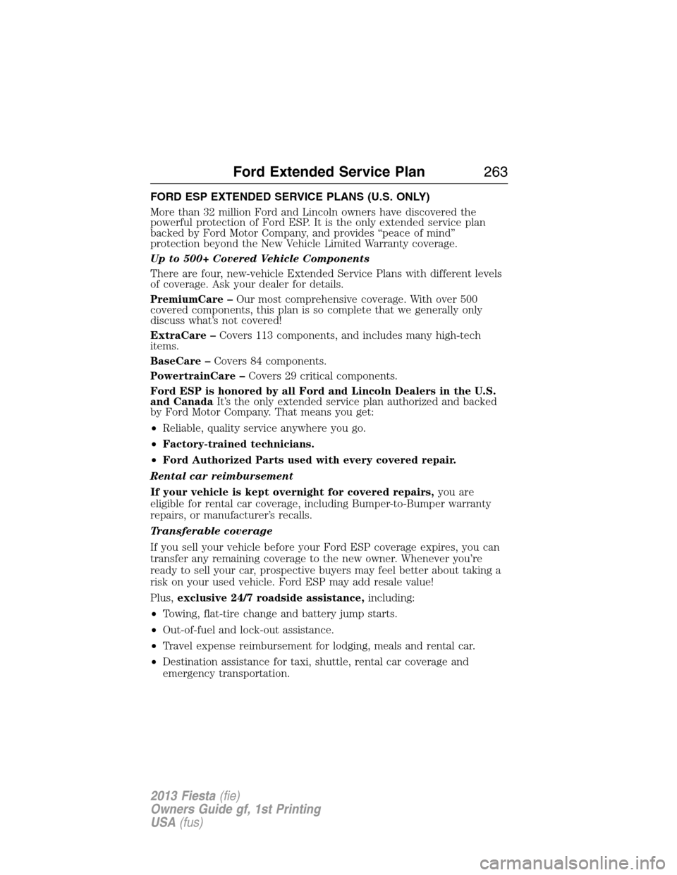FORD FIESTA 2013 6.G Owners Manual FORD ESP EXTENDED SERVICE PLANS (U.S. ONLY)
More than 32 million Ford and Lincoln owners have discovered the
powerful protection of Ford ESP. It is the only extended service plan
backed by Ford Motor FORD FIESTA 2013 6.G Owners Manual FORD ESP EXTENDED SERVICE PLANS (U.S. ONLY)
More than 32 million Ford and Lincoln owners have discovered the
powerful protection of Ford ESP. It is the only extended service plan
backed by Ford Motor