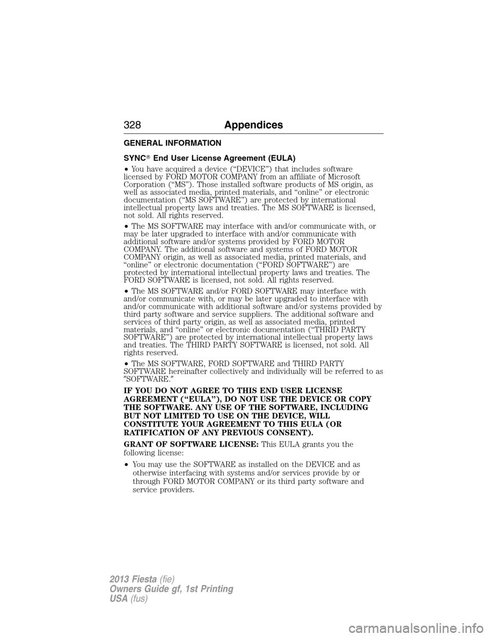 FORD FIESTA 2013 6.G Owners Manual GENERAL INFORMATION
SYNCEnd User License Agreement (EULA)
•You have acquired a device (“DEVICE”) that includes software
licensed by FORD MOTOR COMPANY from an affiliate of Microsoft
Corporation