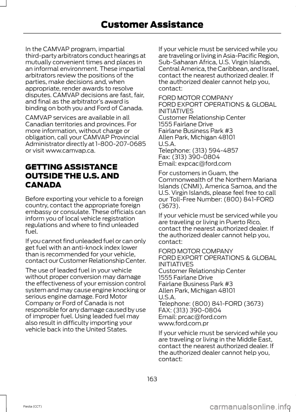 FORD FIESTA 2014 6.G Owners Manual In the CAMVAP program, impartial
third-party arbitrators conduct hearings at
mutually convenient times and places in
an informal environment. These impartial
arbitrators review the positions of the
pa