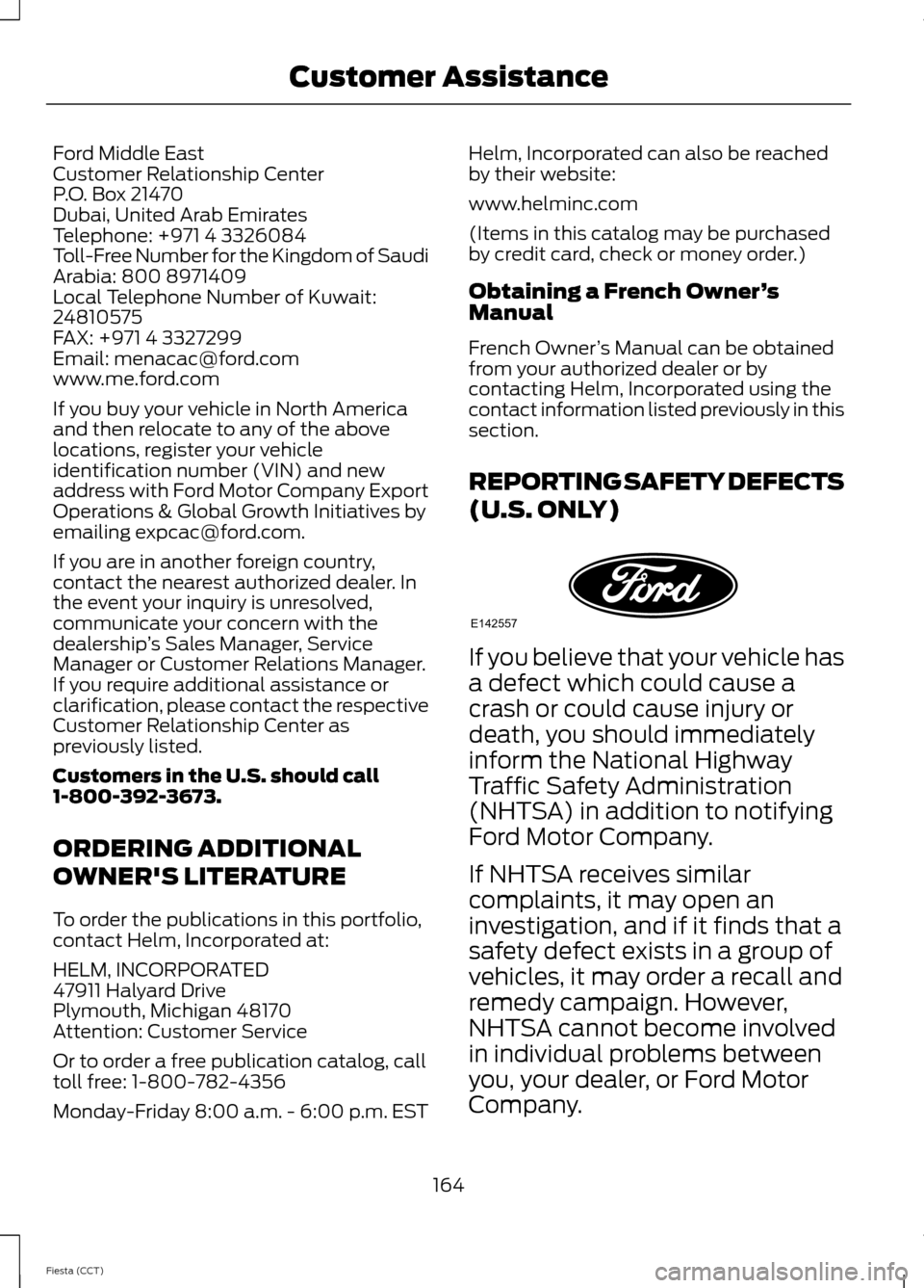 FORD FIESTA 2014 6.G Owners Manual Ford Middle East
Customer Relationship Center
P.O. Box 21470
Dubai, United Arab Emirates
Telephone: +971 4 3326084
Toll-Free Number for the Kingdom of Saudi
Arabia: 800 8971409
Local Telephone Number 