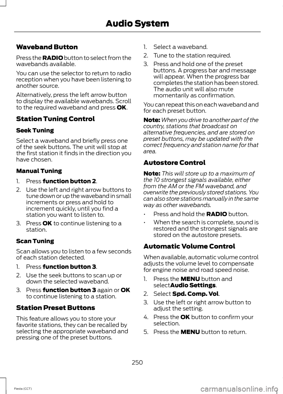 FORD FIESTA 2014 6.G Owners Manual Waveband Button
Press the RADIO button to select from the
wavebands available.
You can use the selector to return to radio
reception when you have been listening to
another source.
Alternatively, pres
