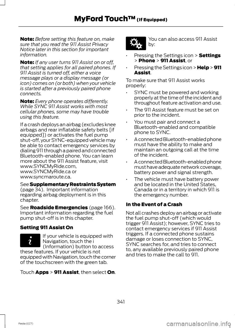 FORD FIESTA 2014 6.G Owners Manual Note:
Before setting this feature on, make
sure that you read the 911 Assist Privacy
Notice later in this section for important
information.
Note: If any user turns 911 Assist on or off,
that setting 