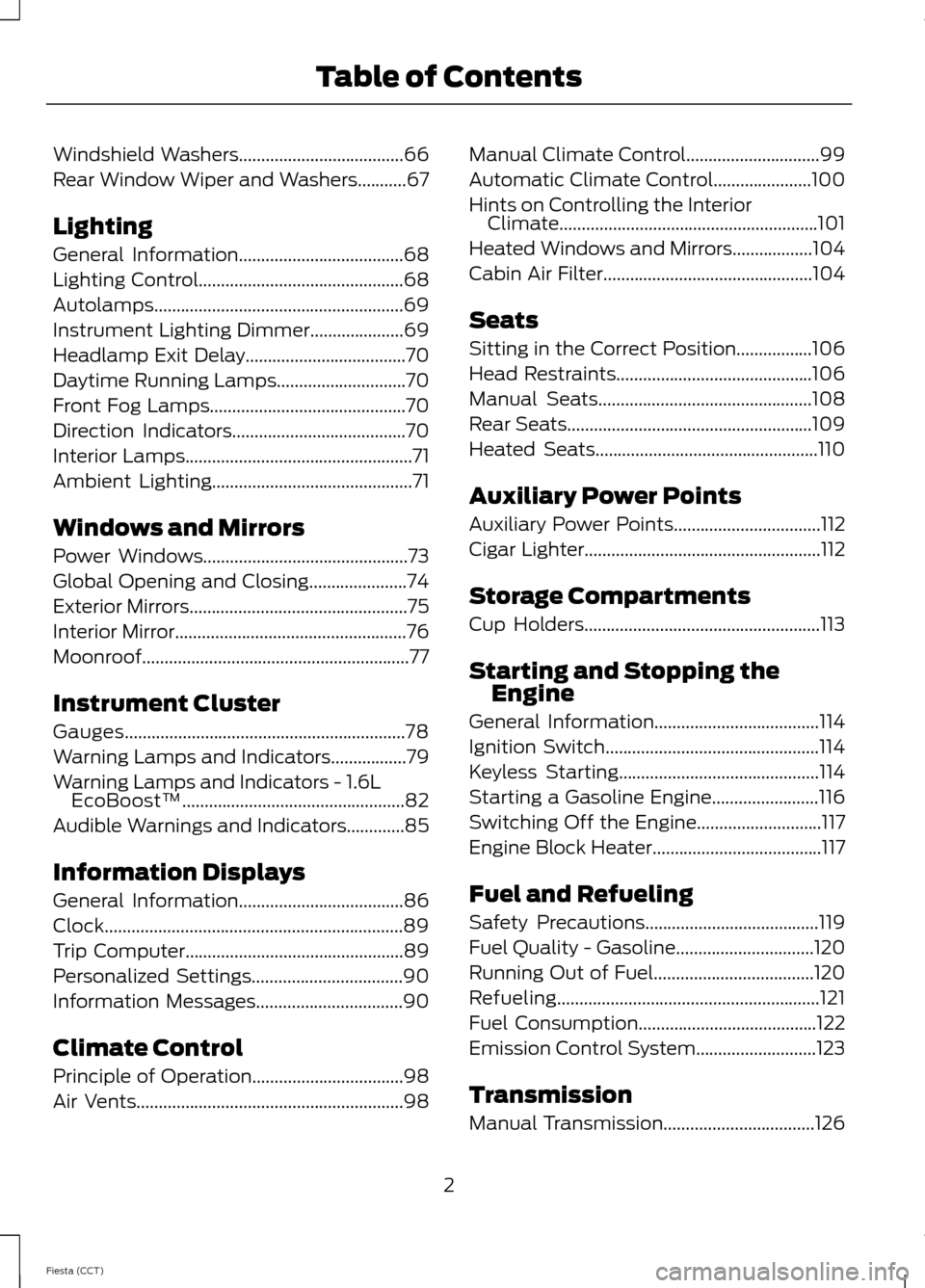 FORD FIESTA 2014 6.G Owners Manual Windshield Washers.....................................66
Rear Window Wiper and Washers...........67
Lighting
General Information.....................................68
Lighting Control...............