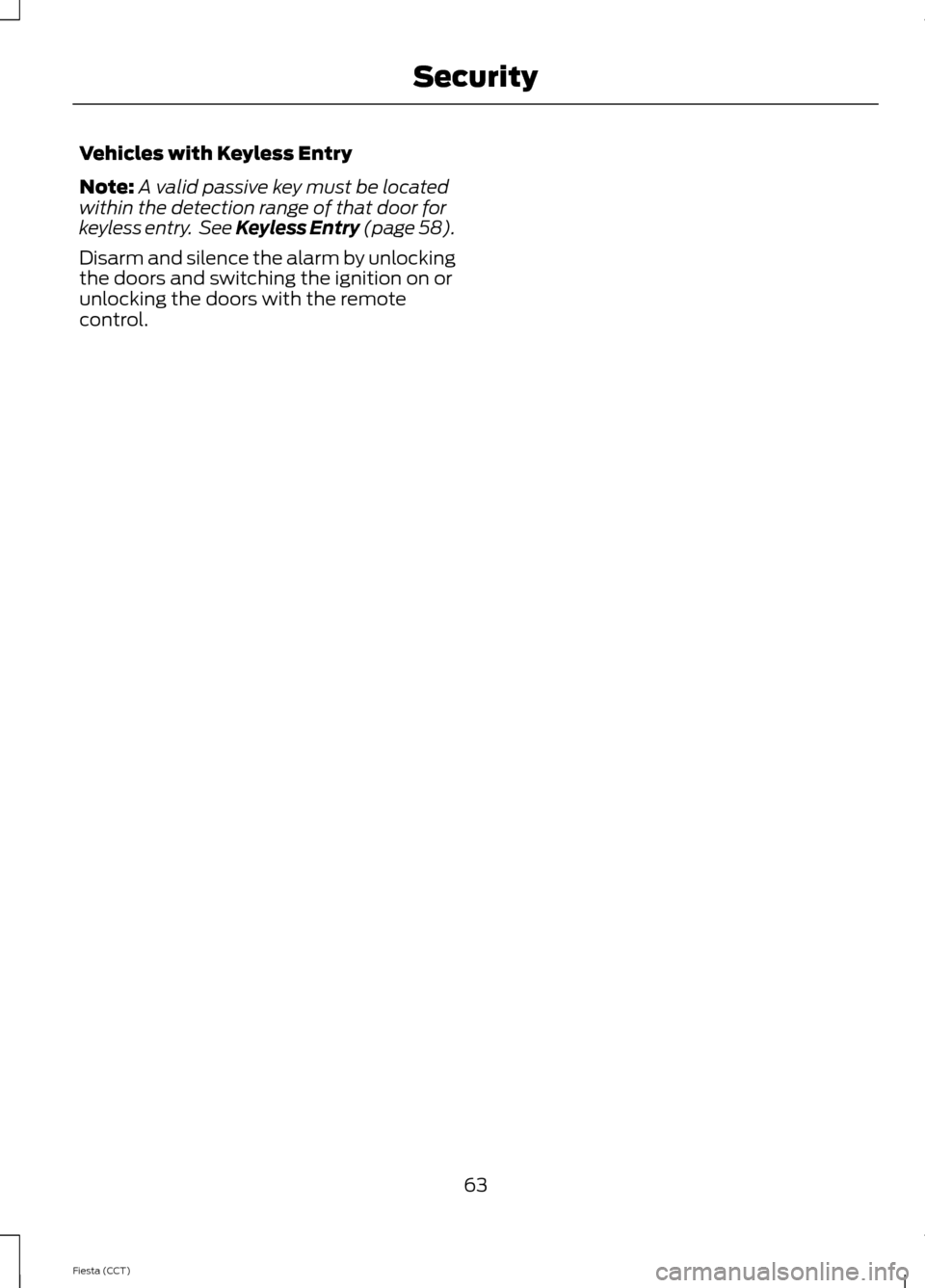 FORD FIESTA 2014 6.G Owners Manual Vehicles with Keyless Entry
Note:
A valid passive key must be located
within the detection range of that door for
keyless entry.  See Keyless Entry (page 58).
Disarm and silence the alarm by unlocking