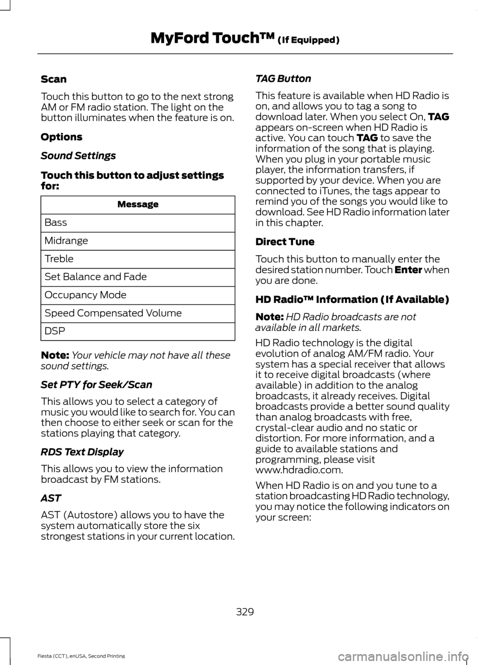FORD FIESTA 2015 6.G Owners Manual Scan
Touch this button to go to the next strong
AM or FM radio station. The light on the
button illuminates when the feature is on.
Options
Sound Settings
Touch this button to adjust settings
for:
Mes