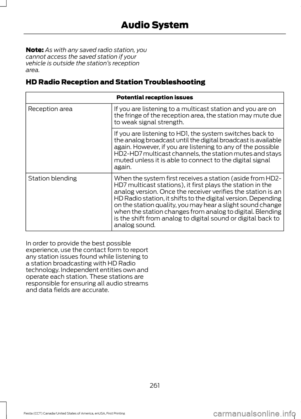 FORD FIESTA 2016 6.G Owners Manual Note:
As with any saved radio station, you
cannot access the saved station if your
vehicle is outside the station ’s reception
area.
HD Radio Reception and Station Troubleshooting Potential receptio