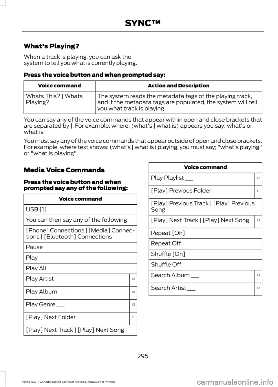 FORD FIESTA 2016 6.G Owners Manual Whats Playing?
When a track is playing, you can ask the
system to tell you what is currently playing.
Press the voice button and when prompted say:
Action and Description
Voice command
The system rea