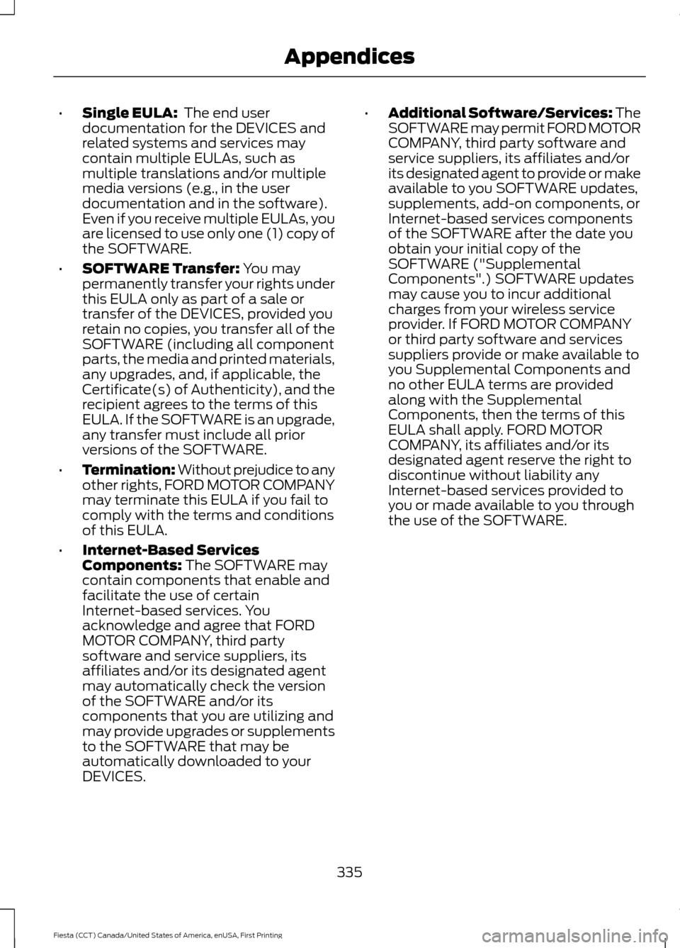 FORD FIESTA 2016 6.G Owners Manual •
Single EULA:  The end user
documentation for the DEVICES and
related systems and services may
contain multiple EULAs, such as
multiple translations and/or multiple
media versions (e.g., in the use
