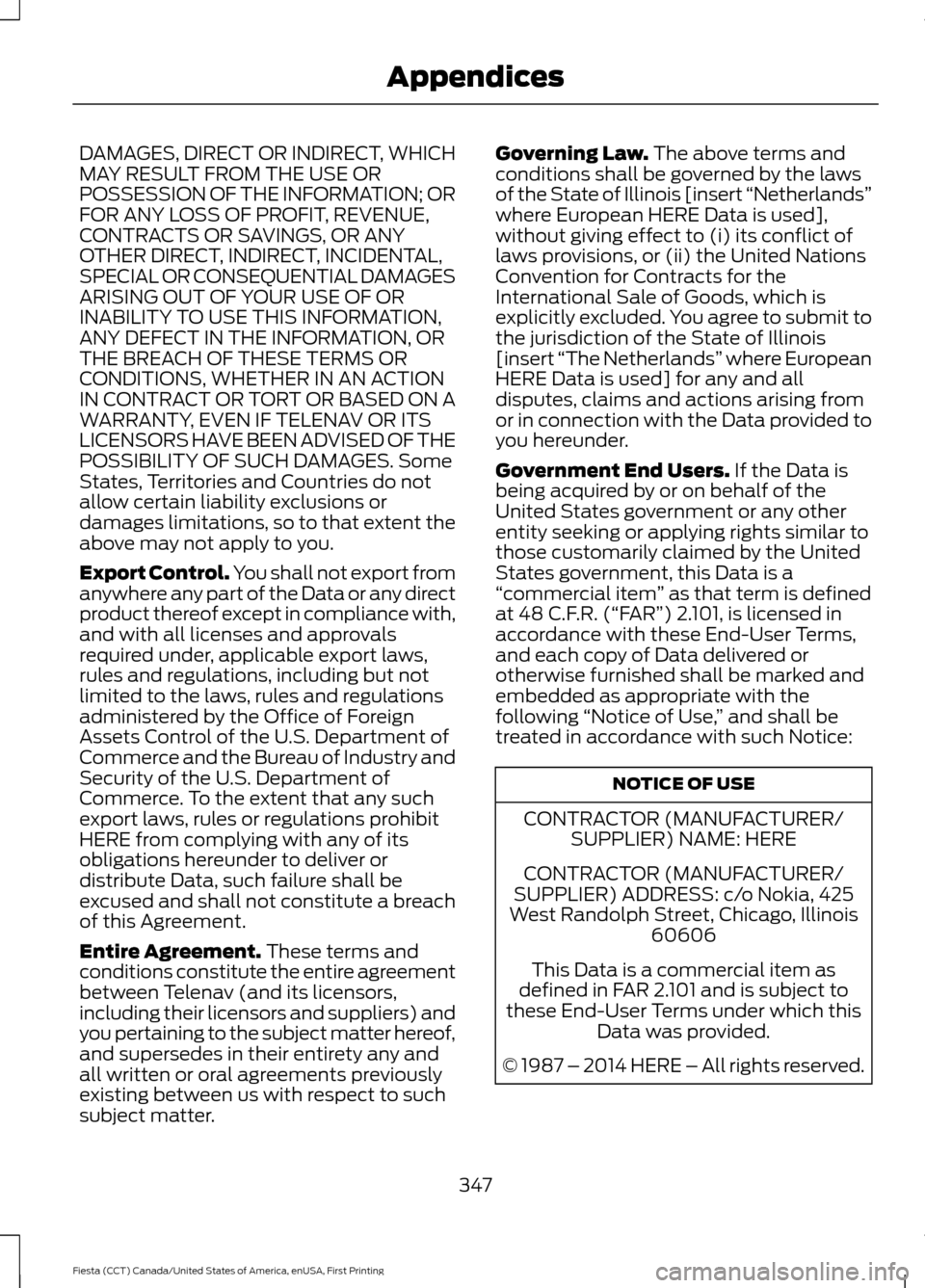 FORD FIESTA 2016 6.G Owners Manual DAMAGES, DIRECT OR INDIRECT, WHICH
MAY RESULT FROM THE USE OR
POSSESSION OF THE INFORMATION; OR
FOR ANY LOSS OF PROFIT, REVENUE,
CONTRACTS OR SAVINGS, OR ANY
OTHER DIRECT, INDIRECT, INCIDENTAL,
SPECIA