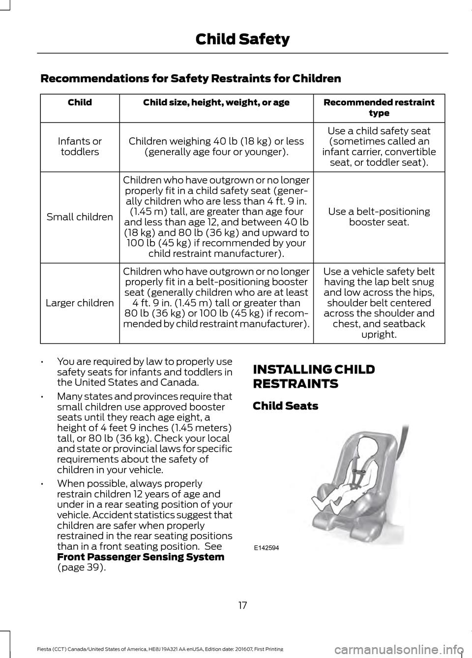 FORD FIESTA 2017 6.G Owners Manual Recommendations for Safety Restraints for Children
Recommended restraint
type
Child size, height, weight, or age
Child
Use a child safety seat(sometimes called an
infant carrier, convertible seat, or FORD FIESTA 2017 6.G Owners Manual Recommendations for Safety Restraints for Children
Recommended restraint
type
Child size, height, weight, or age
Child
Use a child safety seat(sometimes called an
infant carrier, convertible seat, or