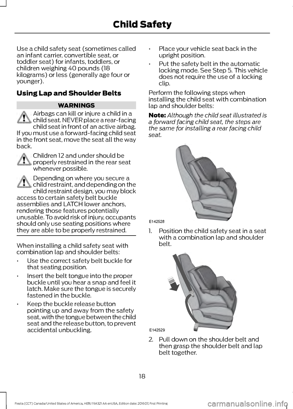 FORD FIESTA 2017 6.G Owners Manual Use a child safety seat (sometimes called
an infant carrier, convertible seat, or
toddler seat) for infants, toddlers, or
children weighing 40 pounds (18
kilograms) or less (generally age four or
youn FORD FIESTA 2017 6.G Owners Manual Use a child safety seat (sometimes called
an infant carrier, convertible seat, or
toddler seat) for infants, toddlers, or
children weighing 40 pounds (18
kilograms) or less (generally age four or
youn