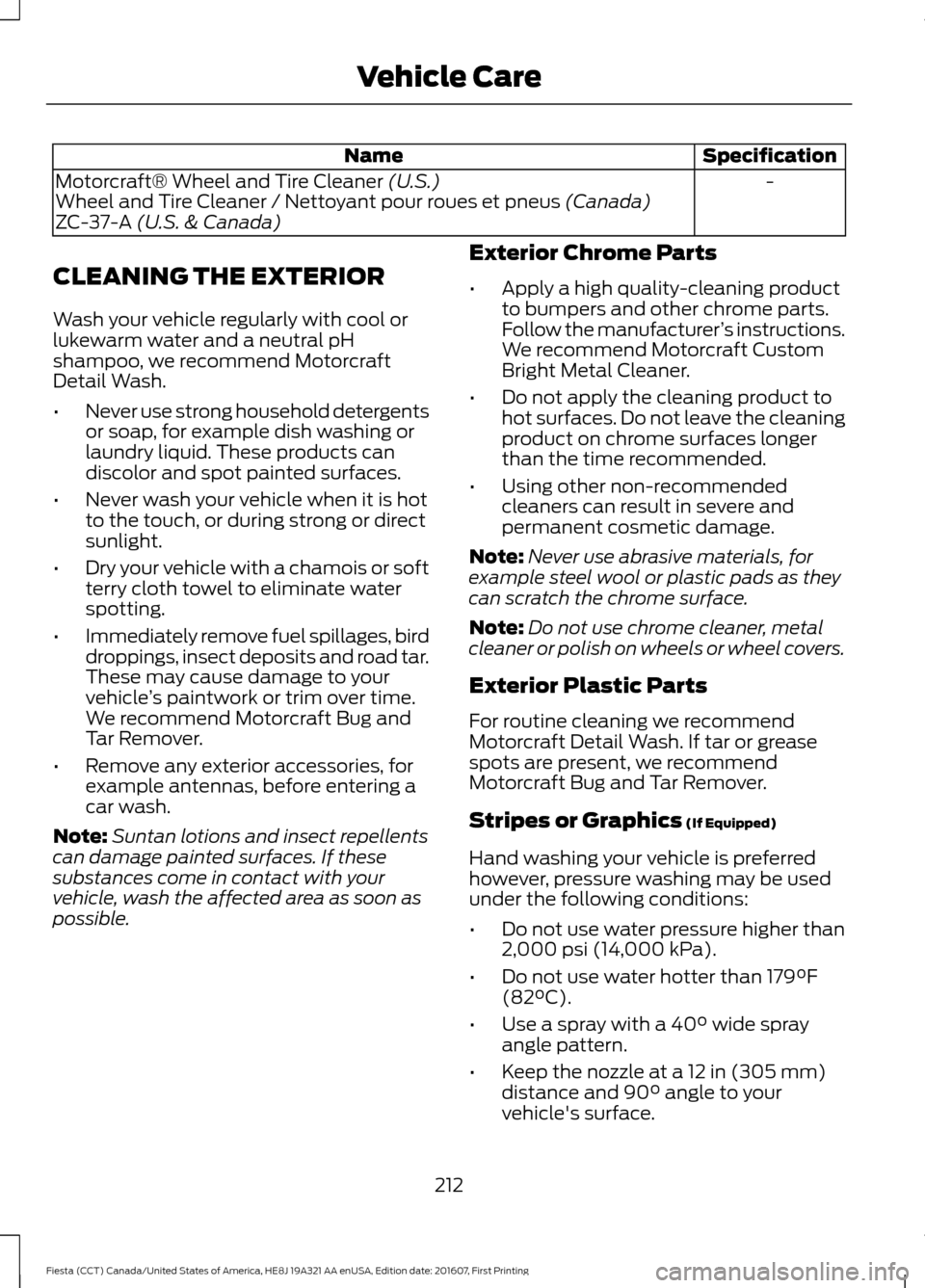 FORD FIESTA 2017 6.G Owners Manual Specification
Name
-
Motorcraft® Wheel and Tire Cleaner (U.S.)
Wheel and Tire Cleaner / Nettoyant pour roues et pneus (Canada)
ZC-37-A (U.S. & Canada)
CLEANING THE EXTERIOR
Wash your vehicle regularl