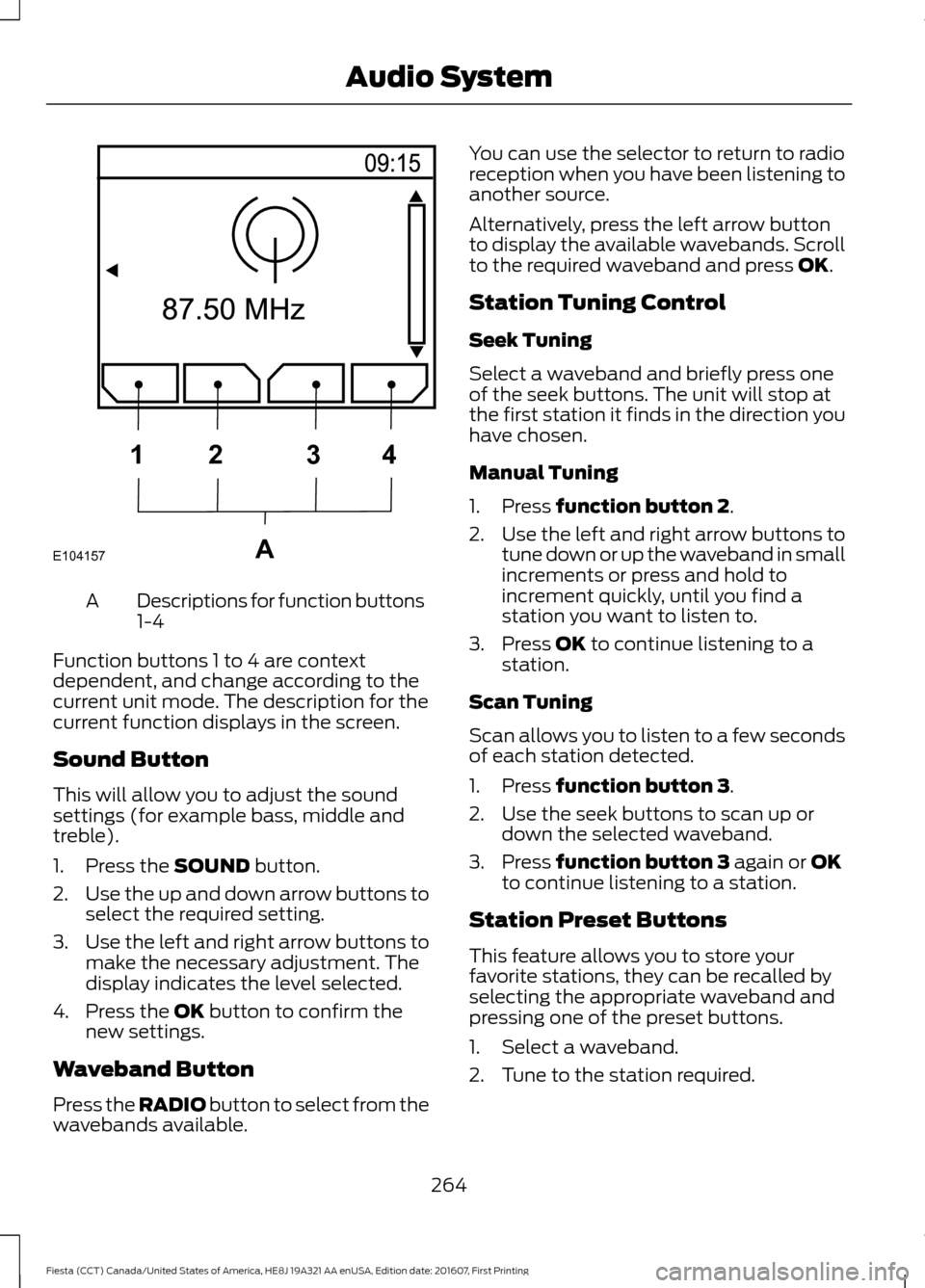 FORD FIESTA 2017 6.G Owners Manual Descriptions for function buttons
1-4
A
Function buttons 1 to 4 are context
dependent, and change according to the
current unit mode. The description for the
current function displays in the screen.
S