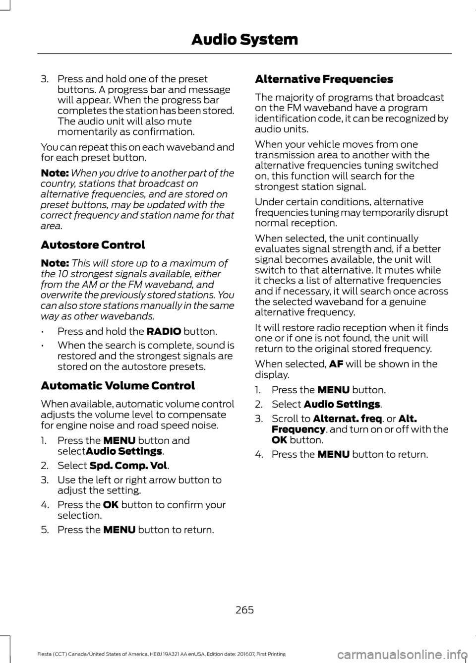 FORD FIESTA 2017 6.G Owners Manual 3. Press and hold one of the preset
buttons. A progress bar and message
will appear. When the progress bar
completes the station has been stored.
The audio unit will also mute
momentarily as confirmat