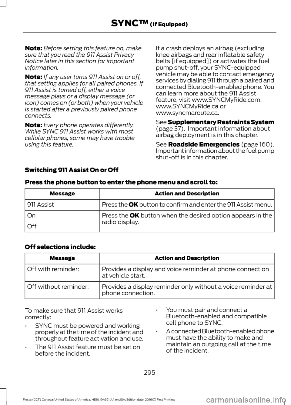 FORD FIESTA 2017 6.G Owners Manual Note:
Before setting this feature on, make
sure that you read the 911 Assist Privacy
Notice later in this section for important
information.
Note: If any user turns 911 Assist on or off,
that setting 