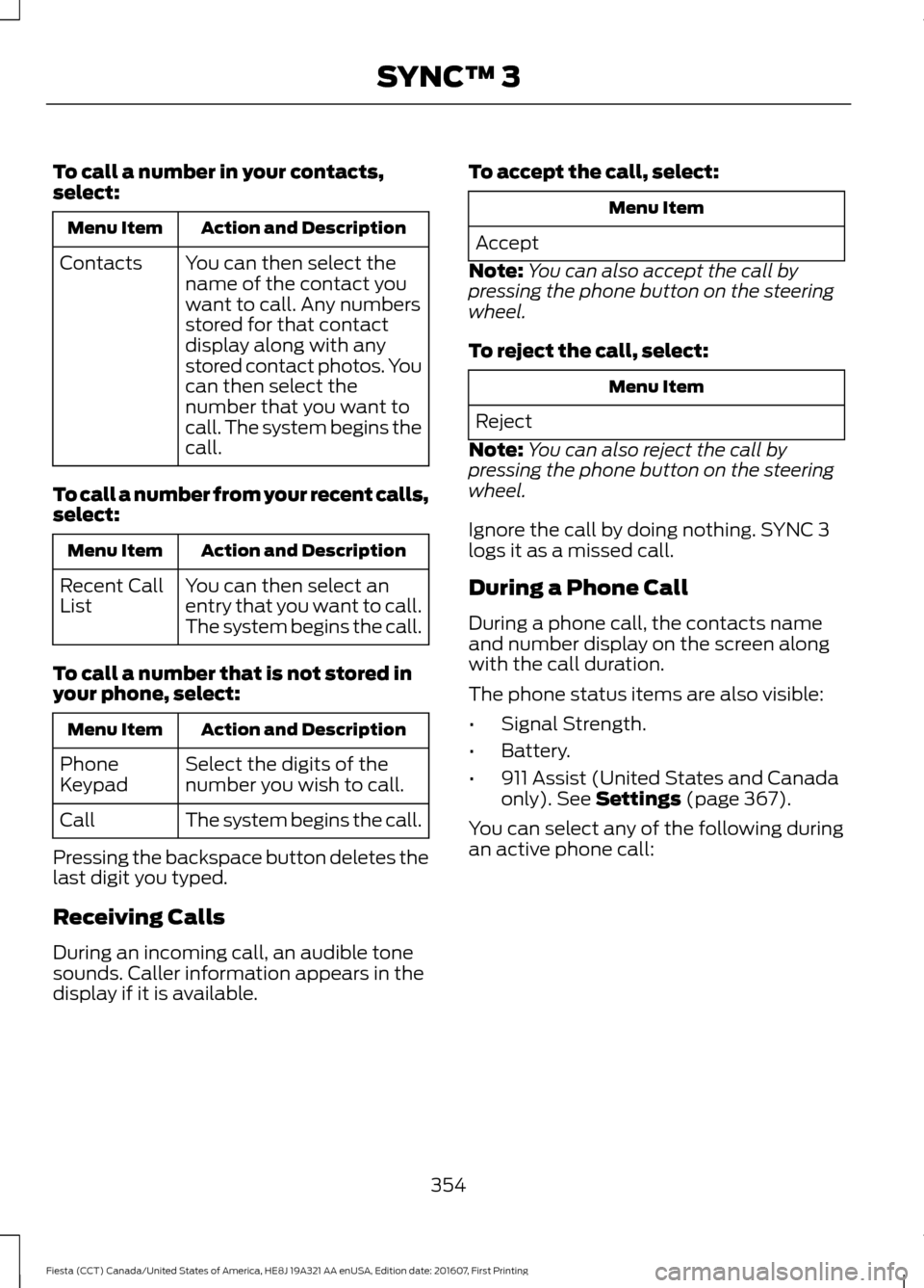 FORD FIESTA 2017 6.G Owners Manual To call a number in your contacts,
select:
Action and Description
Menu Item
You can then select the
name of the contact you
want to call. Any numbers
stored for that contact
display along with any
sto