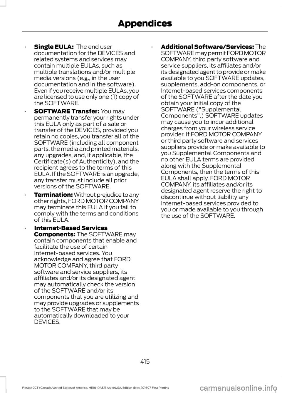 FORD FIESTA 2017 6.G Owners Manual •
Single EULA:  The end user
documentation for the DEVICES and
related systems and services may
contain multiple EULAs, such as
multiple translations and/or multiple
media versions (e.g., in the use