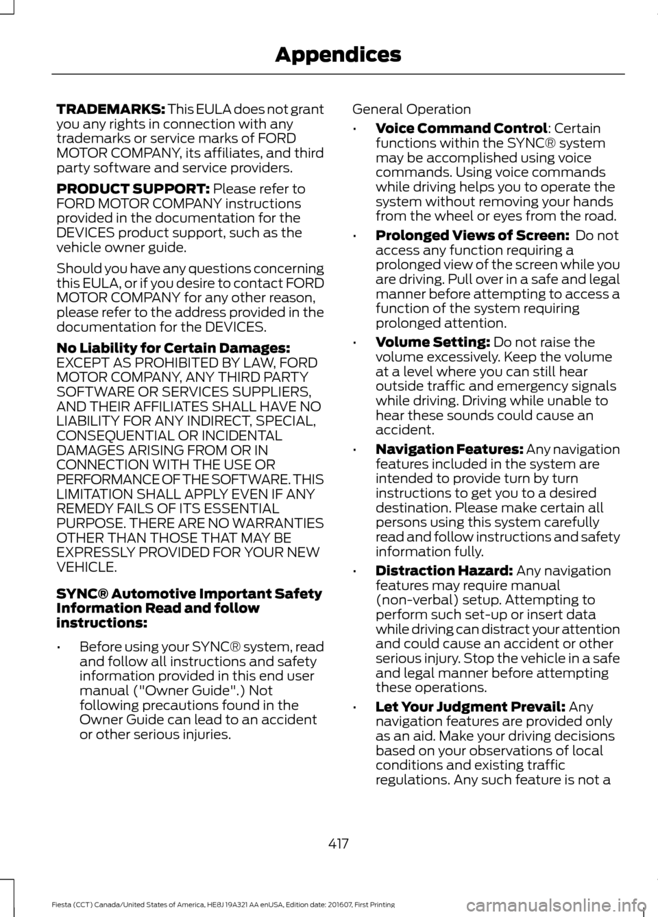 FORD FIESTA 2017 6.G Owners Manual TRADEMARKS: This EULA does not grant
you any rights in connection with any
trademarks or service marks of FORD
MOTOR COMPANY, its affiliates, and third
party software and service providers.
PRODUCT SU