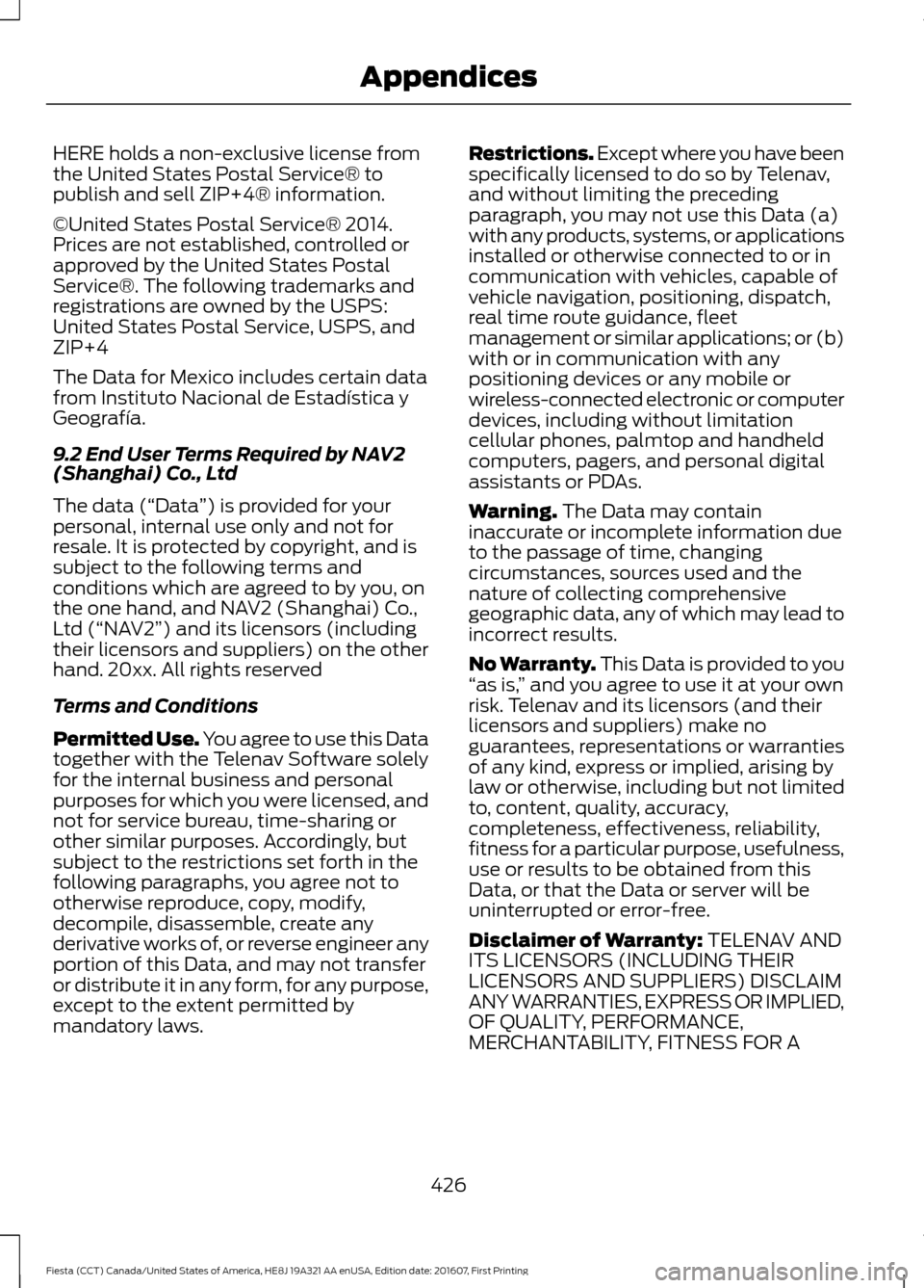 FORD FIESTA 2017 6.G Owners Manual HERE holds a non-exclusive license from
the United States Postal Service® to
publish and sell ZIP+4® information.
©United States Postal Service® 2014.
Prices are not established, controlled or
app