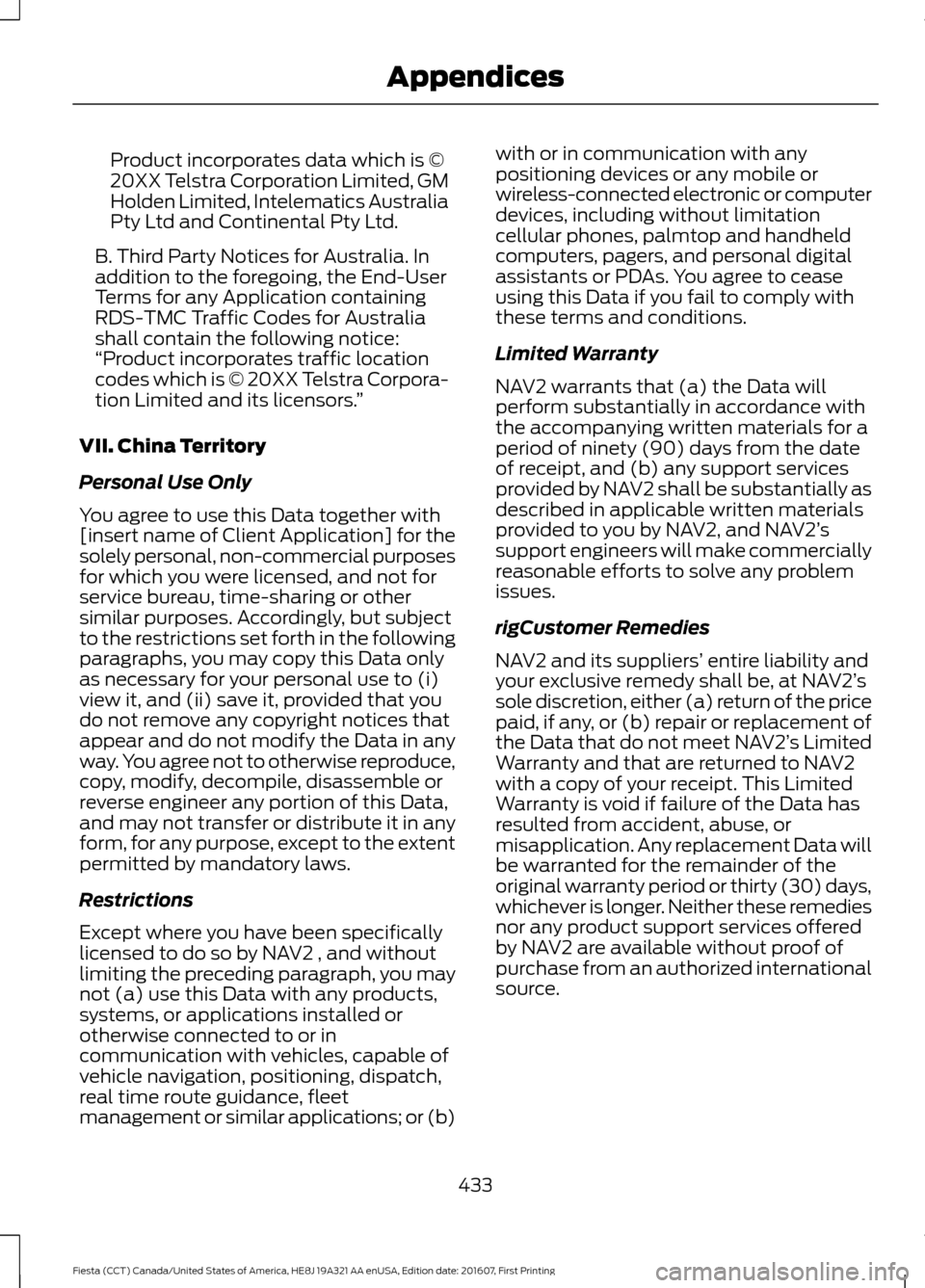 FORD FIESTA 2017 6.G Owners Manual Product incorporates data which is ©
20XX Telstra Corporation Limited, GM
Holden Limited, Intelematics Australia
Pty Ltd and Continental Pty Ltd.
B. Third Party Notices for Australia. In
addition to 