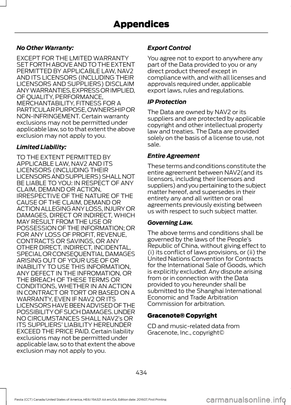FORD FIESTA 2017 6.G Owners Manual No Other Warranty:
EXCEPT FOR THE LMITED WARRANTY
SET FORTH ABOVE AND TO THE EXTENT
PERMITTED BY APPLICABLE LAW, NAV2
AND ITS LICENSORS (INCLUDING THEIR
LICENSORS AND SUPPLIERS) DISCLAIM
ANY WARRANTIE