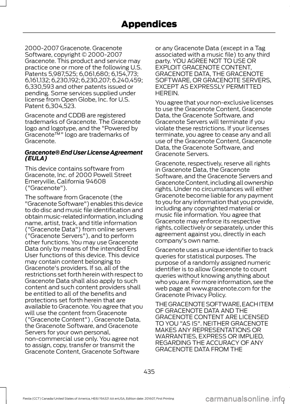FORD FIESTA 2017 6.G Owners Manual 2000-2007 Gracenote. Gracenote
Software, copyright © 2000-2007
Gracenote. This product and service may
practice one or more of the following U.S.
Patents 5,987,525; 6,061,680; 6,154,773;
6,161,132; 6
