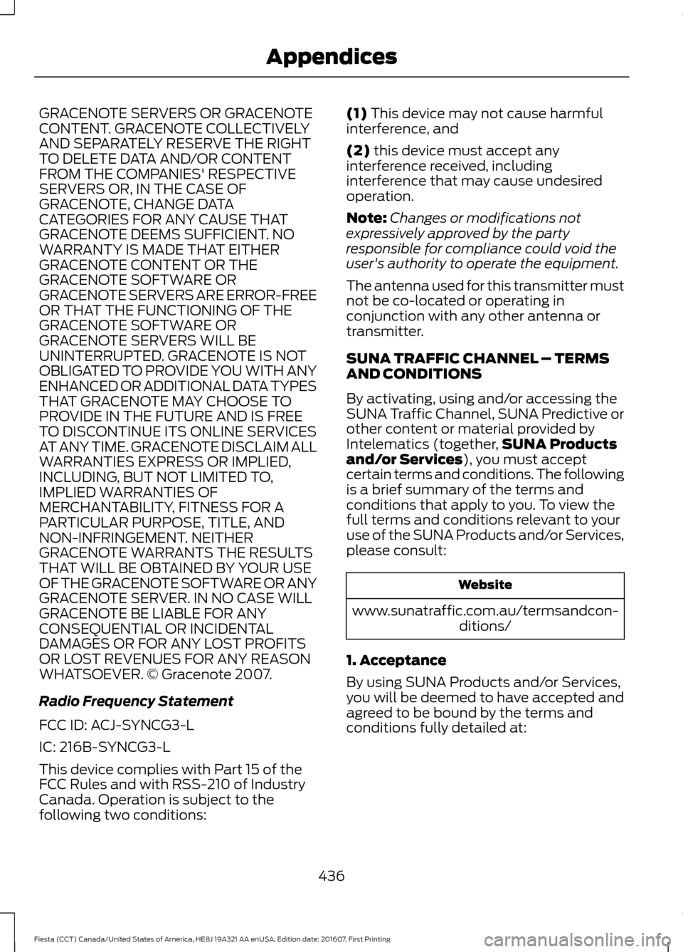 FORD FIESTA 2017 6.G Owners Manual GRACENOTE SERVERS OR GRACENOTE
CONTENT. GRACENOTE COLLECTIVELY
AND SEPARATELY RESERVE THE RIGHT
TO DELETE DATA AND/OR CONTENT
FROM THE COMPANIES RESPECTIVE
SERVERS OR, IN THE CASE OF
GRACENOTE, CHANG