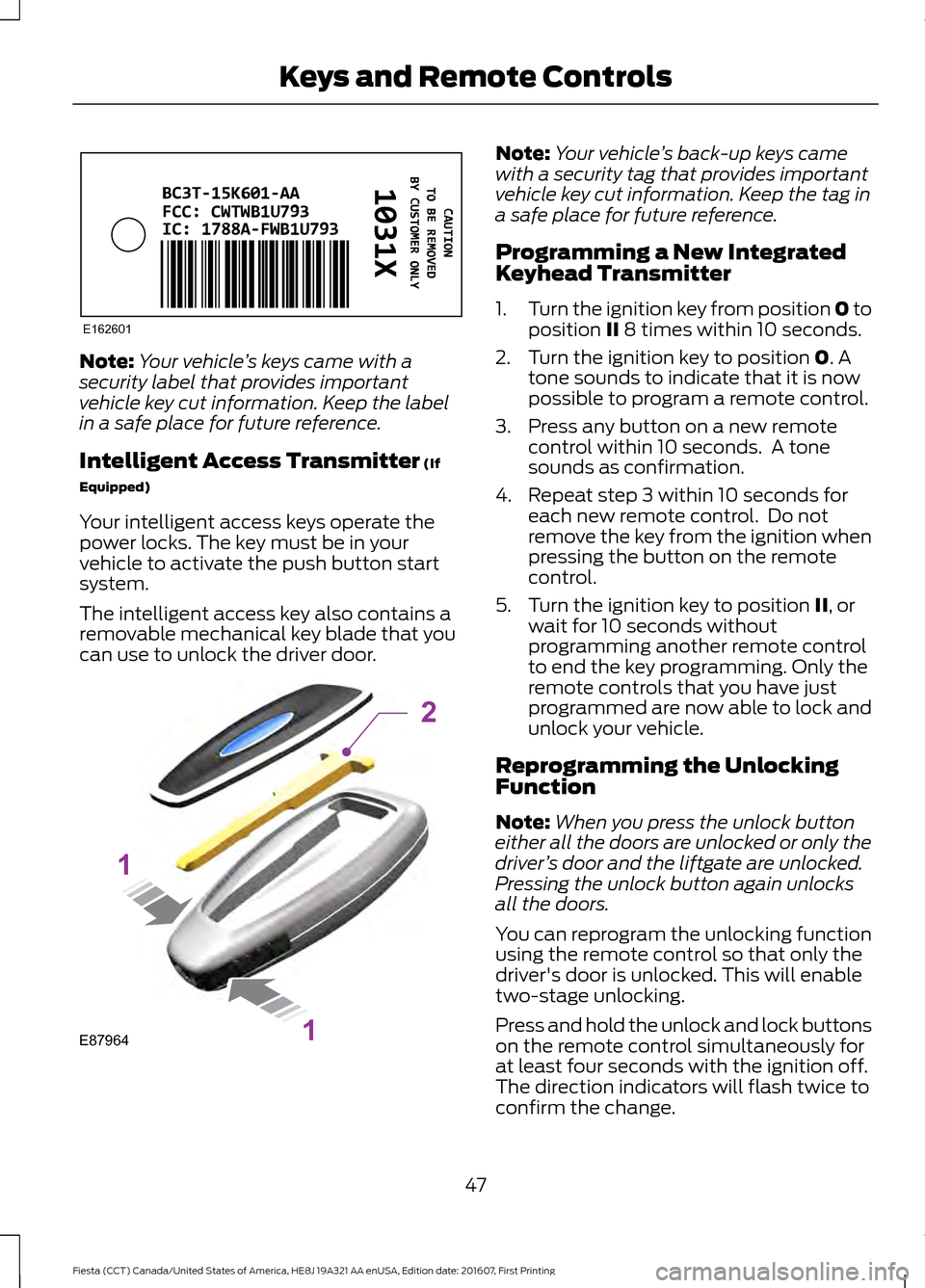 FORD FIESTA 2017 6.G Owners Manual Note:
Your vehicle ’s keys came with a
security label that provides important
vehicle key cut information. Keep the label
in a safe place for future reference.
Intelligent Access Transmitter (If
Equ FORD FIESTA 2017 6.G Owners Manual Note:
Your vehicle ’s keys came with a
security label that provides important
vehicle key cut information. Keep the label
in a safe place for future reference.
Intelligent Access Transmitter (If
Equ