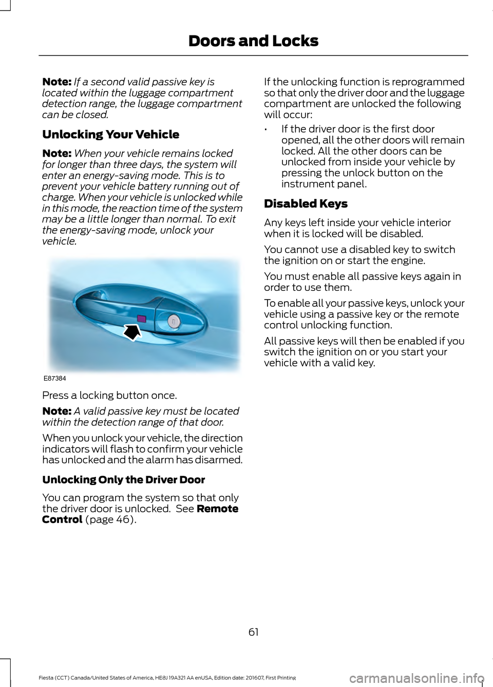 FORD FIESTA 2017 6.G Owners Manual Note:
If a second valid passive key is
located within the luggage compartment
detection range, the luggage compartment
can be closed.
Unlocking Your Vehicle
Note: When your vehicle remains locked
for FORD FIESTA 2017 6.G Owners Manual Note:
If a second valid passive key is
located within the luggage compartment
detection range, the luggage compartment
can be closed.
Unlocking Your Vehicle
Note: When your vehicle remains locked
for