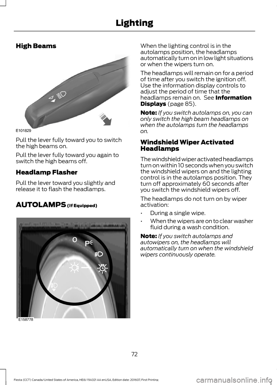 FORD FIESTA 2017 6.G Owners Manual High Beams
Pull the lever fully toward you to switch
the high beams on.
Pull the lever fully toward you again to
switch the high beams off.
Headlamp Flasher
Pull the lever toward you slightly and
rele