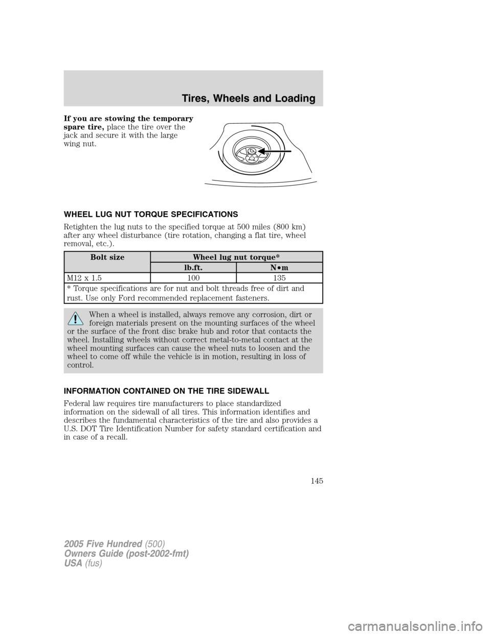 FORD FIVE HUNDRED 2005 D258 / 1.G Owners Manual If you are stowing the temporary
spare tire,place the tire over the
jack and secure it with the large
wing nut.
WHEEL LUG NUT TORQUE SPECIFICATIONS
Retighten the lug nuts to the specified torque at 50