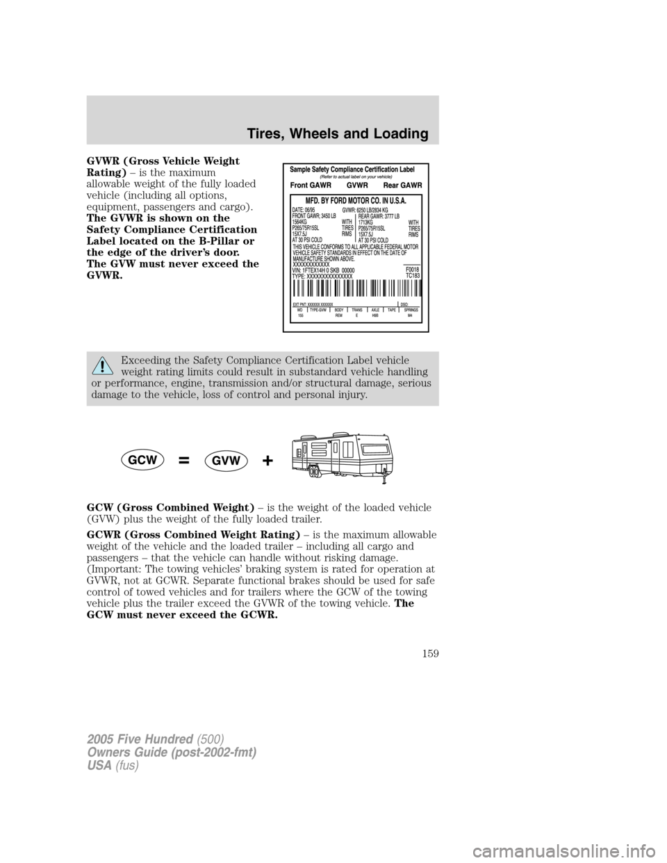 FORD FIVE HUNDRED 2005 D258 / 1.G Owners Manual GVWR (Gross Vehicle Weight
Rating)– is the maximum
allowable weight of the fully loaded
vehicle (including all options,
equipment, passengers and cargo).
The GVWR is shown on the
Safety Compliance C