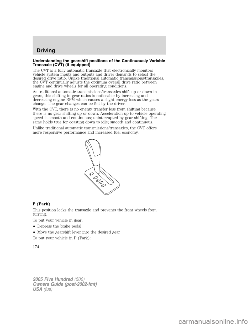 FORD FIVE HUNDRED 2005 D258 / 1.G Owners Manual Understanding the gearshift positions of the Continuously Variable
Transaxle (CVT) (if equipped)
The CVT is a fully automatic transaxle that electronically monitors
vehicle system inputs and outputs a