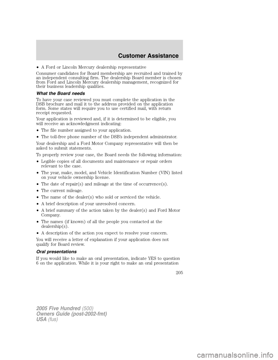FORD FIVE HUNDRED 2005 D258 / 1.G Owners Manual •A Ford or Lincoln Mercury dealership representative
Consumer candidates for Board membership are recruited and trained by
an independent consulting firm. The dealership Board member is chosen
from 