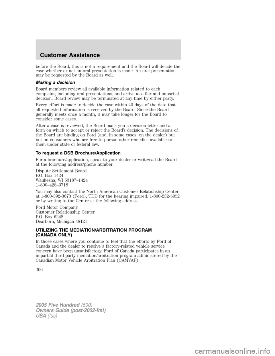 FORD FIVE HUNDRED 2005 D258 / 1.G Owners Manual before the Board, this is not a requirement and the Board will decide the
case whether or not an oral presentation is made. An oral presentation
may be requested by the Board as well.
Making a decisio