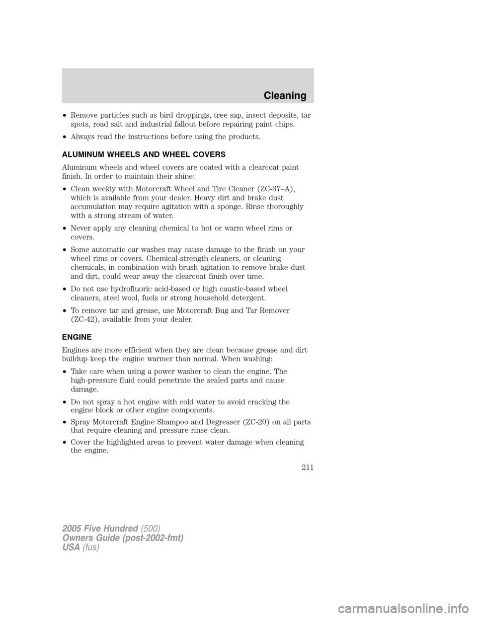 FORD FIVE HUNDRED 2005 D258 / 1.G Owners Manual •Remove particles such as bird droppings, tree sap, insect deposits, tar
spots, road salt and industrial fallout before repairing paint chips.
•Always read the instructions before using the produc
