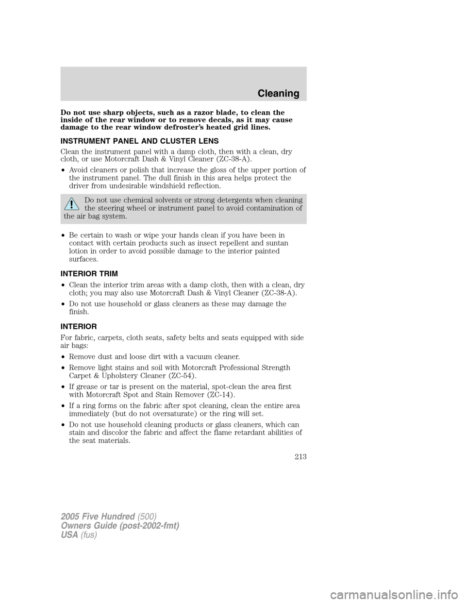 FORD FIVE HUNDRED 2005 D258 / 1.G Owners Manual Do not use sharp objects, such as a razor blade, to clean the
inside of the rear window or to remove decals, as it may cause
damage to the rear window defroster’s heated grid lines.
INSTRUMENT PANEL