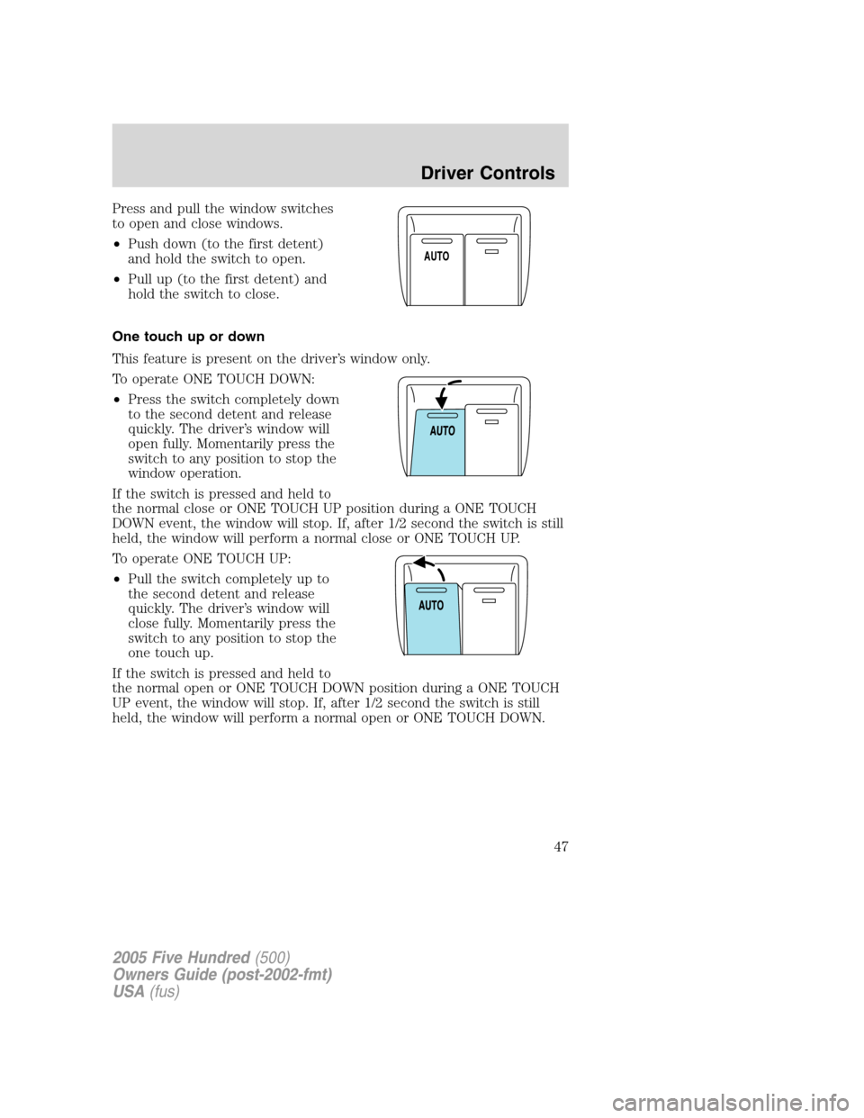 FORD FIVE HUNDRED 2005 D258 / 1.G Owners Manual Press and pull the window switches
to open and close windows.
•Push down (to the first detent)
and hold the switch to open.
•Pull up (to the first detent) and
hold the switch to close.
One touch u